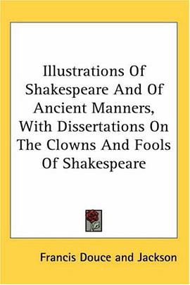 Illustrations Of Shakespeare And Of Ancient Manners, With Dissertations On The Clowns And Fools Of S pdf epub mobi 电子书 下载