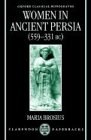 Women in Ancient Persia, 559-331 BC (Oxford Classical Monographs)