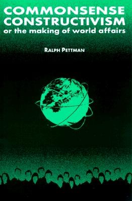 Commonsense Constructivism, or the Making of World Affairs