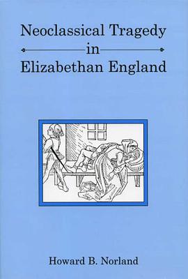 Neoclassical Tragedy in Elizabethan England pdf epub mobi 电子书 下载