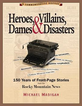 Heroes, Villains, Dames & Disasters / 150 Years of Front-Page Stories from the Rocky Mountain News pdf epub mobi 电子书 下载