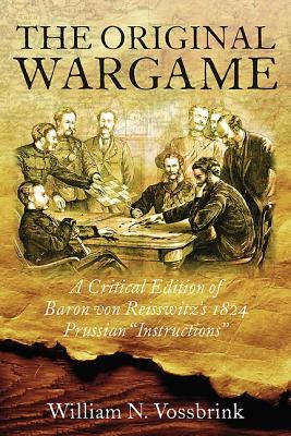 The Original Wargame A Critical Edition of Baron Von Reisswitz's 1824 Prussian Instructions"" pdf epub mobi 电子书 下载