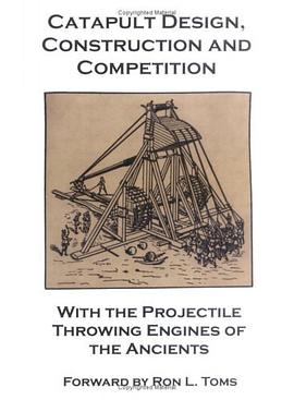 Catapult Design, Construction and Competition with the Projectile Throwing Engines of the Ancients pdf epub mobi 电子书 下载