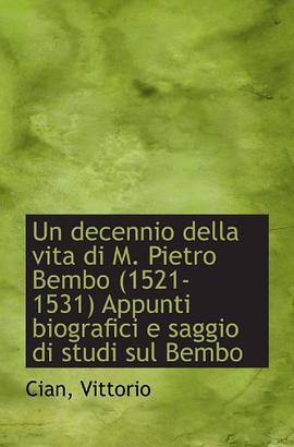 Un decennio della vita di M. Pietro Bembo (1521-1531) Appunti biografici e saggio di studi sul Bembo pdf epub mobi 电子书 下载