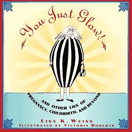 You Just Glow! and Other Lies of Pregnancy, Childbirth, and Beyond pdf epub mobi 电子书 下载