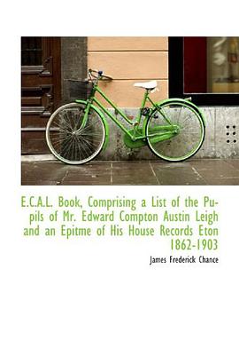 E.C.A.L. Book, Comprising a List of the Pupils of Mr. Edward Compton Austin Leigh and an Epitme of H pdf epub mobi 电子书 下载