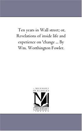 Ten years in Wall street; or, Revelations of inside life and experience on 'change ... By Wm. Worthi pdf epub mobi 电子书 下载