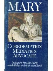 Mary: Coredemptrix, Mediatrix, Advocate