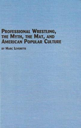 Professional Wrestling, the Myth, the Mat, and American Popular Culture pdf epub mobi 电子书 下载