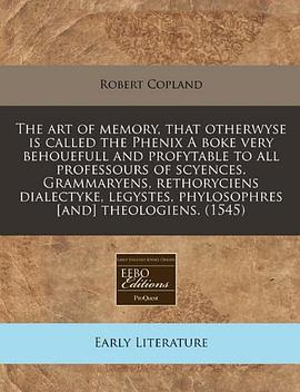 The Art of Memory, That Otherwyse Is Called the Phenix a Boke Very Behouefull and Profytable to All  pdf epub mobi 电子书 下载
