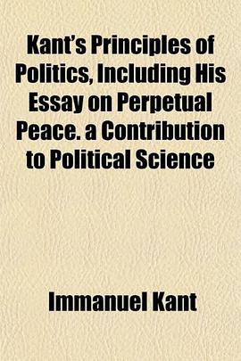 Kant's Principles of Politics, Including His Essay on Perpetual Peace. a Contribution to Political S pdf epub mobi 下载