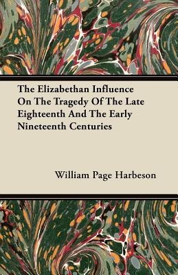 The Elizabethan Influence on the Tragedy of the Late Eighteenth and the Early Nineteenth Centuries pdf epub mobi 电子书 下载