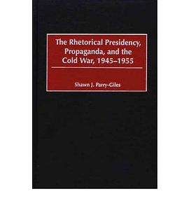 The Rhetorical Presidency, Propaganda, and the Cold War, 1945-1955 pdf epub mobi 下载