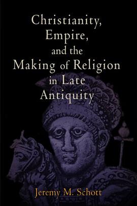 Christianity, Empire, and the Making of Religion in Late Antiquity (Divinations pdf epub mobi 电子书 下载