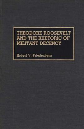 Theodore Roosevelt and the Rhetoric of Militant Decency