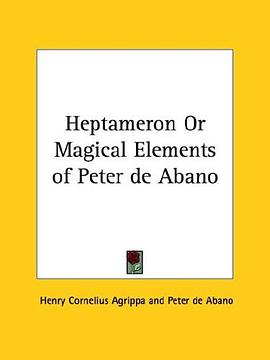 Heptameron or Magical Elements of Peter de Abano pdf epub mobi 下载