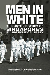 Men in White The Untold Story of Singapore's Rulling Political Party