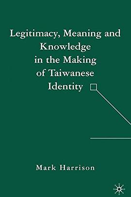 Legitimacy, Meaning and Knowledge in the Making of Taiwanese Identity pdf epub mobi 下载