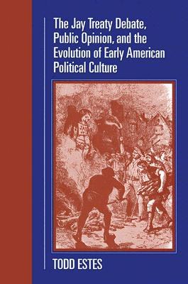 The Jay Treaty Debate, Public Opinion, And the Evolution of Early American Political Culture pdf epub mobi 電子書 下載